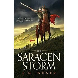 The Saracen Storm: A Novel of the Moorish Invasion of Spain, Paperback - J. M. Nunez imagine