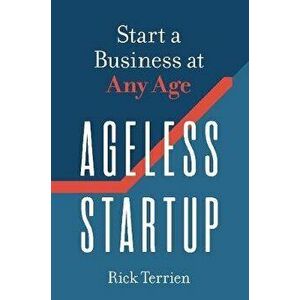 Ageless Startup: Start a Business at Any Age, Paperback - Rick Terrien imagine