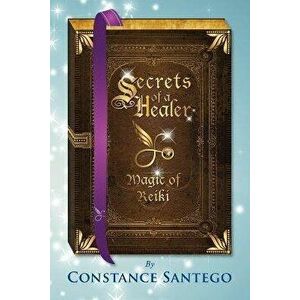 Secrets of a Healer - Magic of Reiki, Paperback - Constance Amoraa Santego imagine