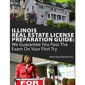 Illinois Real Estate License Preparation Guide: We Guarantee You Pass The Exam On Your First Try, Paperback - Real Estate Education Inc imagine