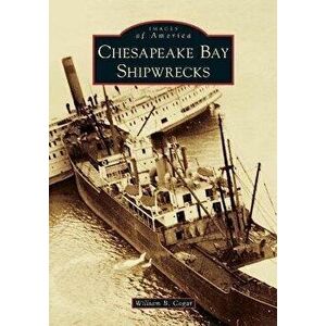 Chesapeake Bay Shipwrecks, Paperback - William B. Cogar imagine