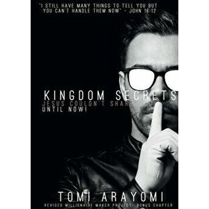Kingdom Secrets Jesus Couldn't Share...Until Now!, Paperback - Tomi Arayomi imagine