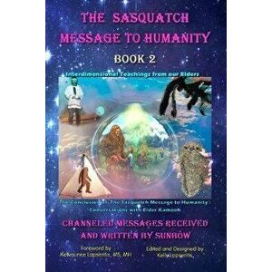 The Sasquatch Message to Humanity Book 2: Interdimensional Teachings from our Elders, Paperback - Kelly Lapseritis imagine