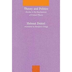 Theory and Politics: Studies in the Development of Critical Theory, Paperback - Helmut Dubiel imagine