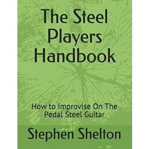The steel players hand book: how to improvise on the pedal steel guitar, Paperback - Stephen Shelton imagine