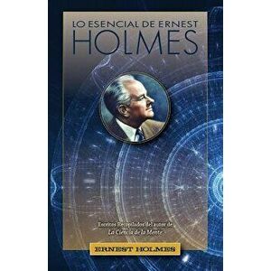 Lo Esencial de Ernest Holmes, Paperback - Ernest Holmes imagine