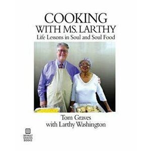 Cooking with Ms. Larthy: Life Lessons in Soul and Soul Food, Paperback - Tom Graves imagine