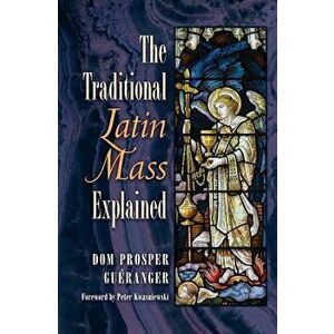 The Traditional Latin Mass Explained, Paperback - Dom Prosper Gueranger imagine
