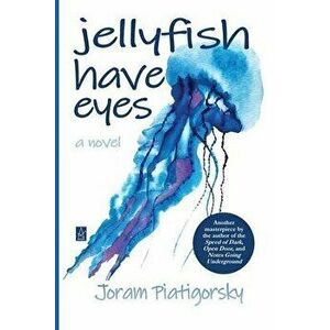 Jellyfish Have Eyes, Paperback - Joram Piatigorsky imagine