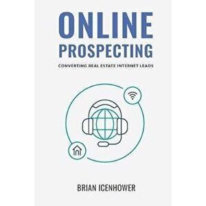 Online Prospecting: Converting Real Estate Internet Leads, Paperback - Brian Icenhower imagine