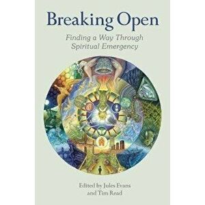 Breaking Open: Finding a Way Through Spiritual Emergencies, Paperback - Jules Evans imagine