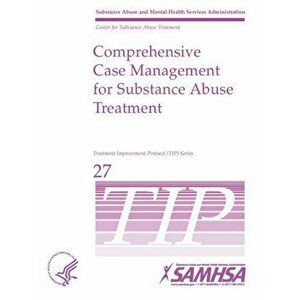 Comprehensive Case Management for Substance Abuse Treatment - TIP 27, Paperback - Department of Health and Human Services imagine