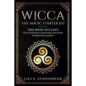 Wicca: The Magic Starter Kit. This book includes: Wicca Altar, Wicca Candle Magic, Wicca Book of Spells, Wicca supplies., Paperback - Lisa S. Cunningh imagine