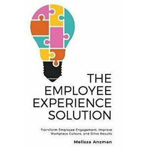 The Employee Experience Solution: Transform Employee Engagement, Improve Workplace Culture, and Drive Results, Paperback - Melissa Anzman imagine