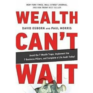 Wealth Can't Wait: Avoid the 7 Wealth Traps, Implement the 7 Business Pillars, and Complete a Life Audit Today!, Paperback - David Osborn imagine