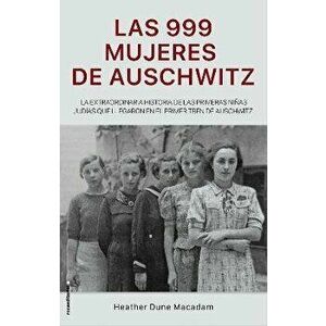 Las 999 Mujeres de Auschwitz, Hardcover - Heather Dune MacAdam imagine