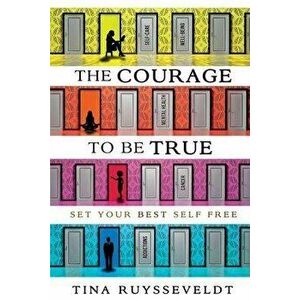 The Courage To Be True: Set Your Best Self Free, Paperback - Tina Ruysseveldt imagine