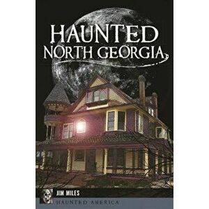 Haunted North Georgia, Paperback - Jim Miles imagine