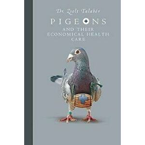 Pigeons and their Economical Health Care, Paperback - Zsolt Talaber imagine