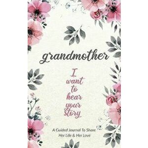 Grandmother, I Want to Hear Your Story: A Grandmother's Guided Journal to Share Her Life and Her Love, Hardcover - Jeffrey Mason imagine