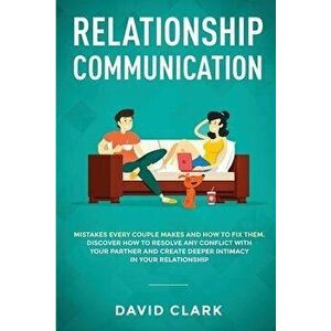Relationship Communication: Mistakes Every Couple Makes and How to Fix Them: Discover How to Resolve Any Conflict with Your Partner and Create Dee, Pa imagine