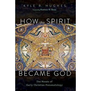 How the Spirit Became God, Paperback - Kyle R. Hughes imagine