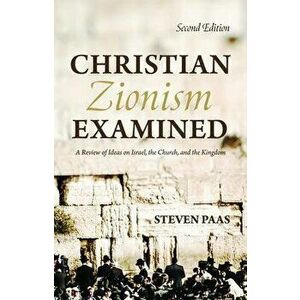 Christian Zionism Examined, Second Edition, Paperback - Steven Paas imagine