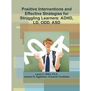 Positive Interventions and Effective Strategies for Struggling Learners: Adhd, LD, Odd, Asd, Paperback - Ph. D. Laura a. Riffel imagine
