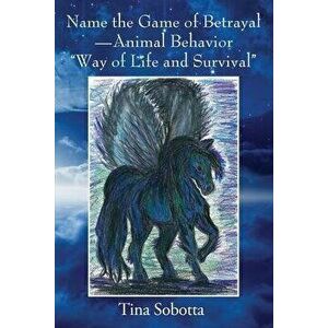 Name the Game of Betrayal - Animal Behavior "Way of Life and Survival", Paperback - Tina Sobotta imagine