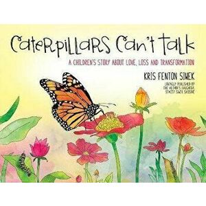 Caterpillars Can't Talk: A Children's Story About Love, Loss and Transformation, Paperback - Kris Fenton Siwek imagine