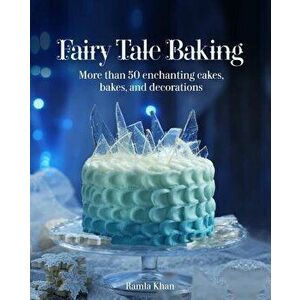 Fairy Tale Baking: More Than 50 Enchanting Cakes, Bakes, and Decorations, Hardcover - Ramla Khan imagine