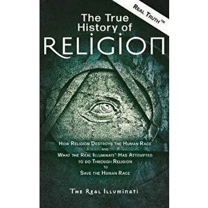The True History of Religion: How Religion Destroys the Human Race and What the Real Illuminati(TM) Has Attempted to do Through Religion to Save the, imagine