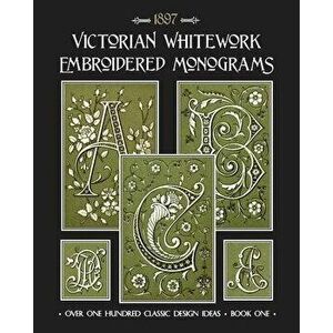 Victorian Whitework Embroidered Monograms: Book 1, Paperback - Susan Johnson imagine