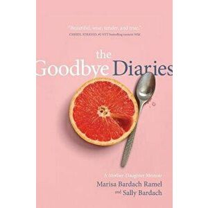 The Goodbye Diaries: A Mother-Daughter Memoir, Paperback - Marisa Bardach Ramel imagine