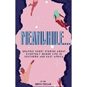 Meanwhile...: Graphic Short Stories about everyday Queer life in Southern and Eastern Africa, Paperback - Qintu Collab imagine