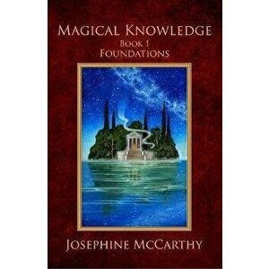 Magical Knowledge I: Foundations: the Lone Practitioner, Paperback - Josephine McCarthy imagine