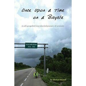 Once Upon a Time on a Bicycle: A self-propelled two-wheeled journey of necessity, Paperback - Michael Russell imagine