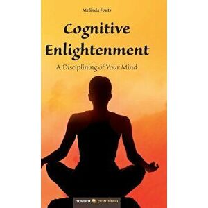 Cognitive Enlightenment: A Disciplining of Your Mind, Hardcover - Fouts Melinda imagine