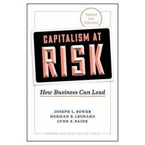 Capitalism at Risk, Updated and Expanded: How Business Can Lead, Hardcover - Joseph L. Bower imagine