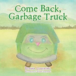 Come Back, Garbage Truck, Paperback - Deanna Lowenthal imagine