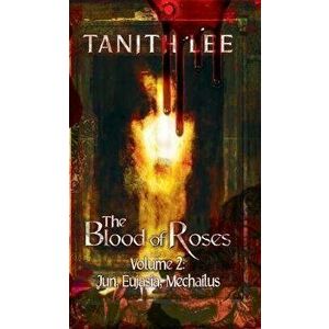 The Blood of Roses Volume Two: Jun, Eujasia, Mechailus, Paperback - Lee Tanith imagine
