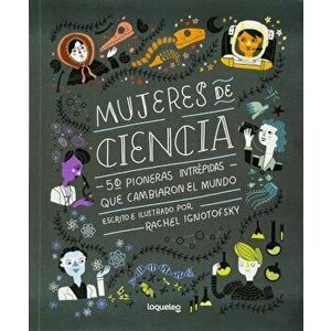 Mujeres de Ciencia: 50 Pioneras Intrepidas Que Cambiaron El Mundo, Paperback - Rachel Ignotofsky imagine