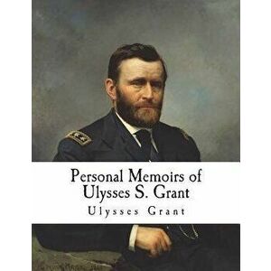 Personal Memoirs of Ulysses S. Grant, Paperback - Ulysses S. Grant imagine