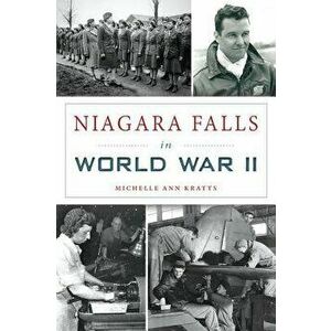 Niagara Falls in World War II, Paperback - Michelle Ann Kratts imagine