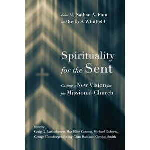Spirituality for the Sent: Casting a New Vision for the Missional Church, Paperback - Nathan A. Finn imagine