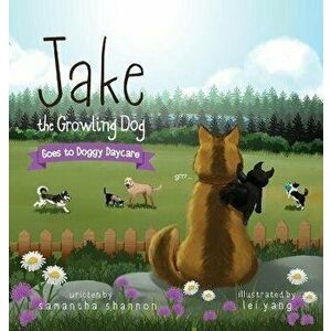 Jake the Growling Dog Goes to Doggy Daycare: A Children's Book about Trying New Things, Friendship, Finding Comfort, and Kindness, Hardcover - Samanth imagine