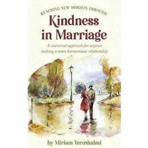 Reaching New Heights Through Kindness In Marriage: A universal approach for anyone seeking a more harmonious relationship, Hardcover - Miriam Yerushal imagine
