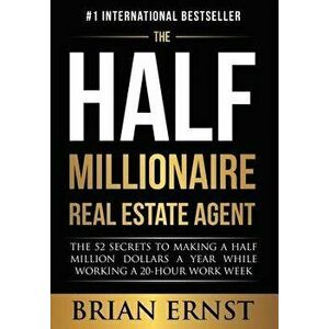 The Half Millionaire Real Estate Agent: The 52 Secrets to Making a Half Million Dollars a Year While Working a 20-Hour Work Week, Hardcover - Brian Er imagine