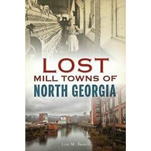 Lost Mill Towns of North Georgia, Paperback - Lisa M. Russell imagine