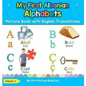 My First Albanian Alphabets Picture Book with English Translations: Bilingual Early Learning & Easy Teaching Albanian Books for Kids, Hardcover - Ales imagine